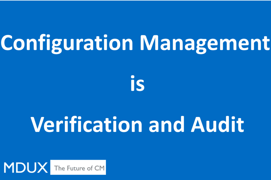 Configuration Management is... Verification and Audit
