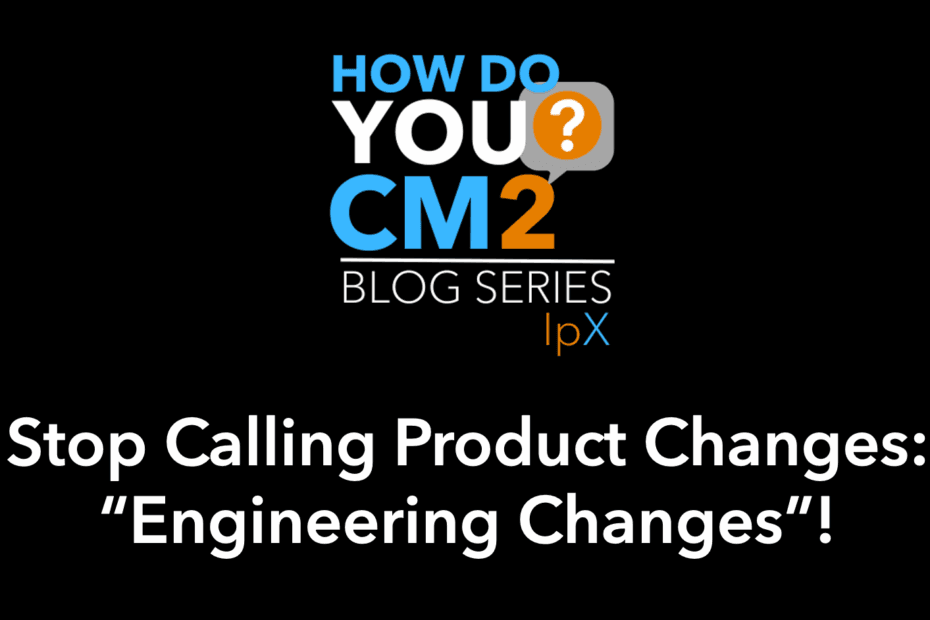 Stop Calling Product Changes: "Engineering Changes"!