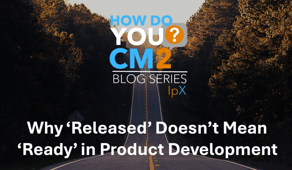 Why ‘Released’ Doesn’t Mean ‘Ready’ in Product Development